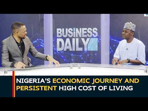 Nigeria's Economic Journey And Persistent High Cost Of Living | Business Daily