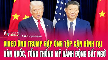 Video ông Trump gặp ông Tập Cận Bình tại Hàn Quốc, Tổng thống Mỹ hành động bất ngờ