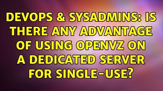 Famous DevOps & SysAdmins: Is there any advantage of using OpenVZ on a dedicated server for single-use? Profile