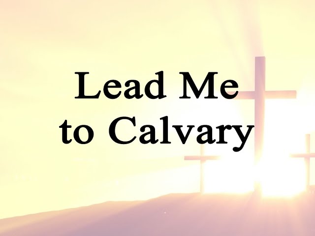Lead Me to Calvary- King of My Life