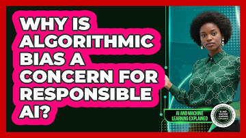 Why Is Algorithmic Bias A Concern For Responsible AI? - AI and Machine Learning Explained