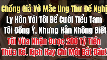 Chồng Giả Vờ Mắc Ung Thư Đề Nghị Ly Hôn Với Tôi. Tôi Đồng Ý, Hắn Vội Vui Mừng Để Đi Cưới Tiểu Tam!