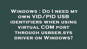 Windows : Do I need my own VID/PID USB identifiers when using virtual COM port through usbser.sys dr