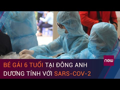 Hà Nội: Bé gái 6 tuổi tại Đông Anh dương tính với SARS-CoV-2 Hà Nội: Bé gái 6 tuổi tại Đông Anh dương tính với SARS-CoV-2