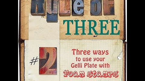 Rule of Three - #2 - Three Ways to Use Foam Stamps with a Gelliplate/Monoprinting Plate
