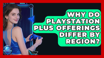 Why Do PlayStation Plus Offerings Differ By Region? - Blue Button Gaming