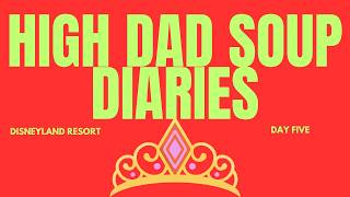 High Dad Soup Diaries: Disneyland Resort - Day Five - May 2025