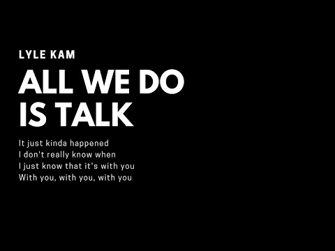 Lyle Kam - all we do is talk