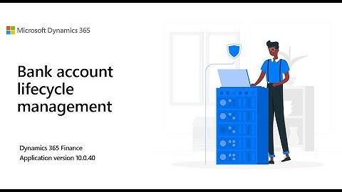 Bank account lifecycle management | D365 Finance | 10.0.40