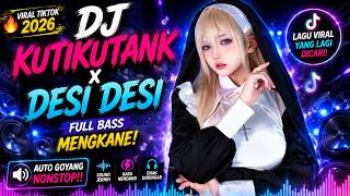 🔥 DJ KUTIKUTANK X DESI DESI 🎧 VIRAL TIKTOK 2026 | FULL BASS MENGKANE • AUTO GOYANG NONSTOP!!