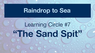 Raindrop to Sea Video Series - LC 7 - "The Sand Spit"
