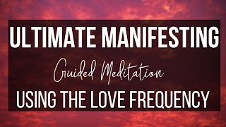 ULTIMATE MANIFESTING MEDITATION | Become An Energetic Match Using The Love Frequency