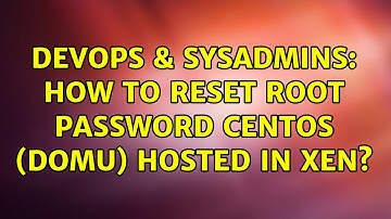 DevOps & SysAdmins: How to reset root password CentOS (domU) hosted in Xen? (3 Solutions!!)
