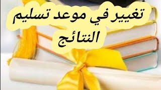 تغيير في موعد تسليم النتائج