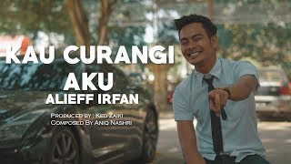 ALIEFF IRFAN - Kau Curangi Aku [Offiicial Music Video]