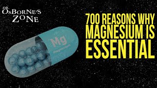 Magnesium: 700 Reasons Why You Need It!  Dr. Osborne's Zone