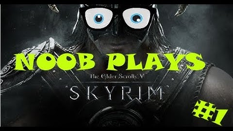 Noob Plays Skyrim! Part 1