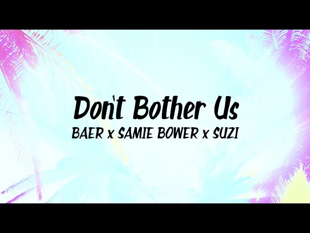 Samie Bower - Don't Bother Us (feat. Baer &am