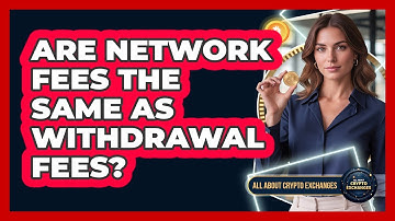 Are Network Fees The Same As Withdrawal Fees?