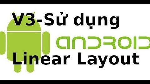 Android Giao Diện - Video 3 - Sử dụng Linear Layout trong android