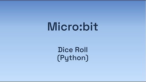 Digital Technologies: Micro:bit - Dice Roll in Python