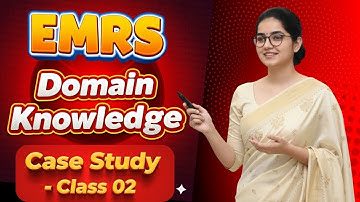EMRS | Domain Knowledge | Case Study | Class 02 | By Monika Ma