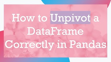 How to Unpivot a DataFrame Correctly in Pandas