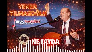 Yener Yılmazoğlu - Ne Fayda