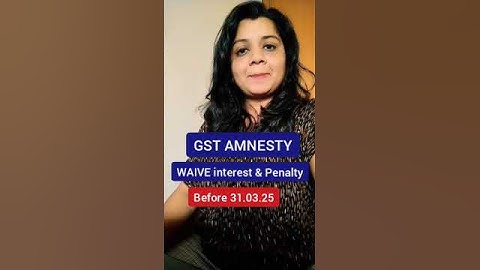 GST Amnesty - Interest and Penalty Waiver before 31.03.2025