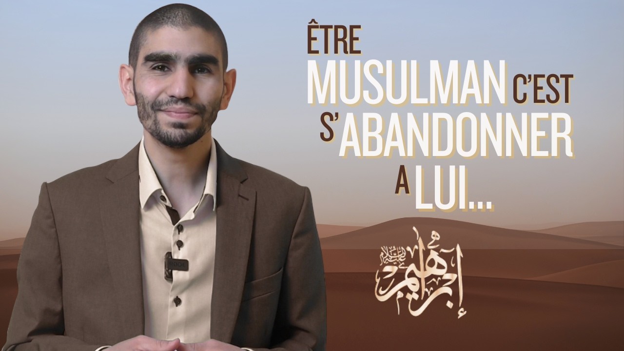 Être musulman c'est s'abandonner à Lui... - La voie du Prophète Ibrahim (AS)