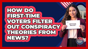 How Do First-time Voters Filter Out Conspiracy Theories From News? - First Time Voter Expert