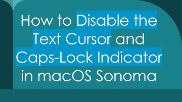 How to Disable the Text Cursor and Caps-Lock Indicator in macOS Sonoma