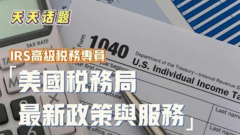 IRS高級稅務專員專訪：美國稅局最新政策與服務｜4月1日 天天話題 - 天天要聞