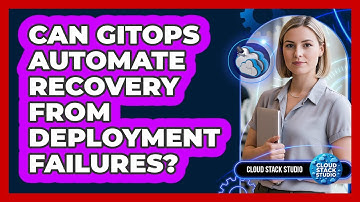 Can GitOps Automate Recovery From Deployment Failures? - Cloud Stack Studio