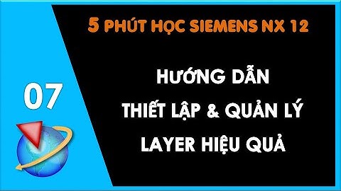 Bài 7: Hướng Dẫn Thiết Lập & Quản Lý Layer Trên Phần Mềm NX | Thắng Mould