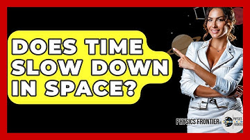 Does Time Slow Down In Space? - Physics Frontier