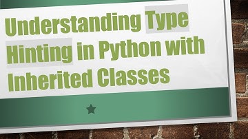 Understanding Type Hinting in Python with Inherited Classes
