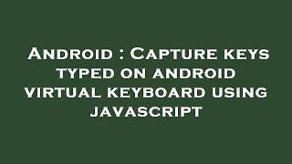 Android : Capture keys typed on android virtual keyboard using javascript