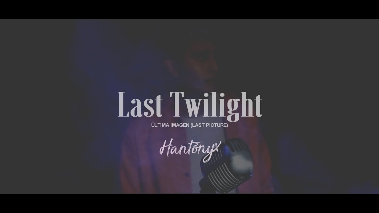 Hantönyx - Última Imagen (Last Picture) | Last Twilight Versión en Español