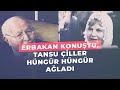 ERBAKAN KONUŞTU, TANSU ÇİLLER HÜNGÜR HÜNGÜR AĞLADI - Necmettin Erbakan