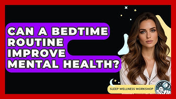 Can A Bedtime Routine Improve Mental Health? - Sleep Wellness Workshop