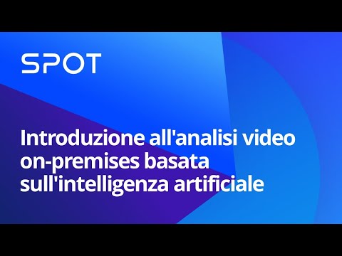 Webinar SPOT | Introduzione all'analisi video on-premises basata sull'intelligenza artificiale