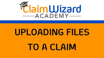 ClaimWizard Training - Uploading files to a claim