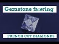 Gemstone Faceting - French Cut Diamonds