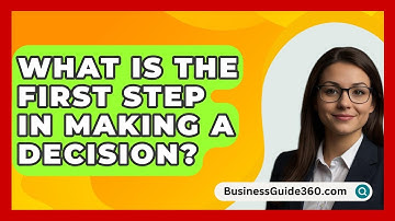 What Is The First Step In Making A Decision? - BusinessGuide360.com