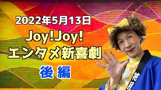 【後編】Joy!Joy!エンタメ新喜劇（2022/5/13）