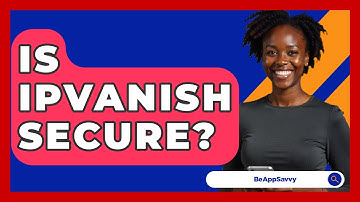 Is IPVanish Secure? - Be App Savvy