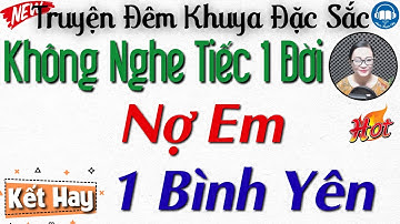 Không nghe là tiếc 1 đời: Nợ Em 1 Bình Yên | Nghe kể truyện đêm khuya Việt Nam ngủ cực ngon