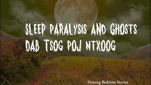Sleep Paralysis and Ghosts Dab Tsog Poj Ntxoog