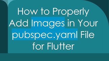 How to Properly Add Images in Your pubspec.yaml File for Flutter